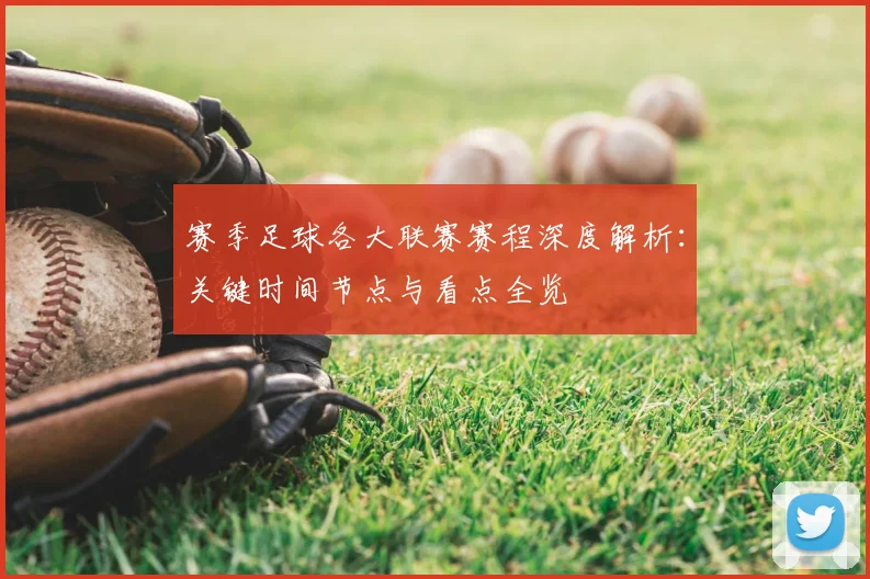赛季足球各大联赛赛程深度解析：关键时间节点与看点全览