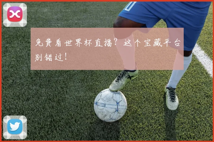 免费看世界杯直播？这个宝藏平台别错过！